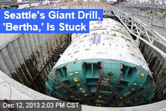 Seattle&#39;s Giant Drill, &#39;Bertha,&#39; Is Stuck