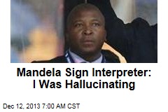 Mandela Interpreter: I Was Hallucinating
