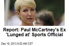 Report: Paul McCartney&#39;s Ex &#39;Lunged at&#39; Sports Official