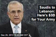 Saudis to Lebanon: Here&#39;s $3B for Your Army