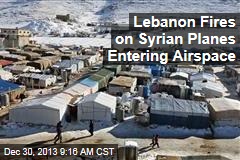Lebanon Fires on Syrian Planes Entering Airspace