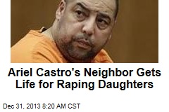 Ariel Castro&#39;s Neighbor Gets Life for Raping Daughters