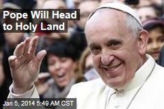 Pope Will Head to Holy Land