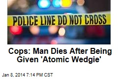 Cops: Man Dies After Being Given &#39;Atomic Wedgie&#39;