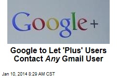 Google to Let &#39;Plus&#39; Users Contact Any Gmail User