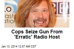Cops Seize Gun From &#39;Erratic&#39; Radio Host