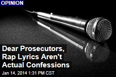 Dear Prosecutors, Rap Lyrics Aren&#39;t Actual Confessions