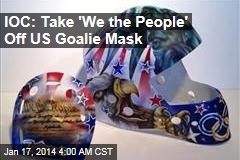 IOC: Take &#39;We the People&#39; Off US Goalie Mask