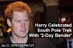 Harry Celebrated South Pole Trek With &#39;2-Day Bender&#39;