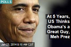 At 5 Years, US Thinks Obama&#39;s a Great Guy, Meh Prez