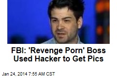 FBI: &#39;Revenge Porn&#39; Boss Used Hacker to Get Pics