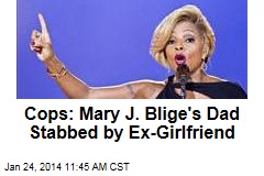 Cops: Mary J. Blige&#39;s Dad Stabbed by Ex-Girlfriend