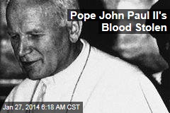 Pope John Paul II&#39;s Blood Stolen