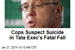 Cops Suspect Suicide in Tata Exec&#39;s Fatal Fall