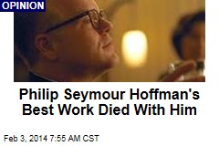 Philip Seymour Hoffman&#39;s Best Work Died With Him