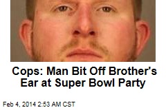 Cops: Man Bit Off Brother&#39;s Ear at Super Bowl Party