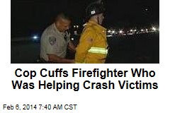 Cop Cuffs Firefighter Who Was Helping Crash Victims