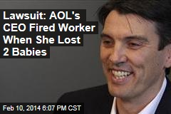 Lawsuit: AOL&#39;s CEO Fired Worker When She Lost 2 Babies