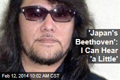 &#39;Japan&#39;s Beethoven&#39;: I Can Hear &#39;a Little&#39;
