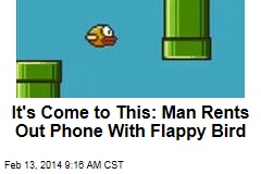 It&#39;s Come to This: Man Rents Out Phone With Flappy Bird