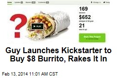 Guy Launches Kickstarter to Buy $8 Burrito, Rakes It In