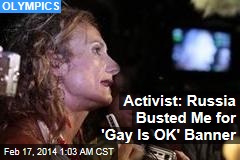 Activist: I Was Busted in Sochi for &#39;Gay Is OK&#39; Banner