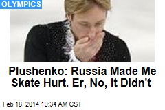 Plushenko: Russia Made Me Skate Hurt. Er, No, It Didn&#39;t
