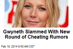 Gwyneth Slammed With New Round of Cheating Rumors