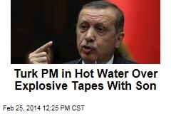 Turk PM in Hot Water Over Explosive Tapes With Son