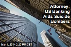 Attorney: US Banking Aids Suicide Bombers