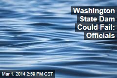 Washington State Dam Could Fail: Officials