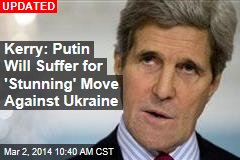 Kerry: Putin Will Suffer for &#39;Stunning&#39; Move Against Ukraine