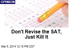 Don&#39;t Revise the SAT, Just Kill It