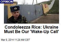 Condoleezza Rice: Ukraine Must Be Our &#39;Wake-Up Call&#39;