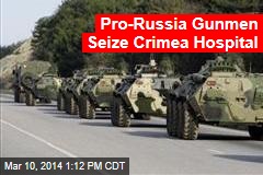Pro-Russia Gunmen Seize Crimea Hospital