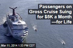 Passengers on Gross Cruise Suing for $5K a Month &mdash;for Life