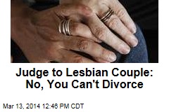 Judge to Lesbian Couple: No, You Can&#39;t Divorce