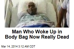Man Who Woke up in Body Bag Now Really Dead