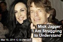 Mick Jagger: &#39;I Am Struggling to Understand&#39;