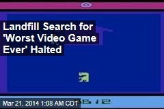 Dig for &#39;Worst Video Game Ever&#39; Halted