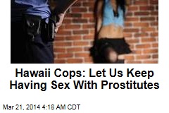 Hawaii Cops: Don&#39;t Stop Us Having Sex With Prostitutes