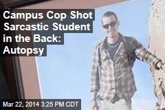 Campus Cop Shot Sarcastic Student in the Back: Autopsy