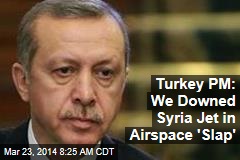 Turkey PM: We Downed Syria Jet in Airspace &#39;Slap&#39;