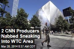 2 CNN Producers Nabbed Sneaking Into WTC Area