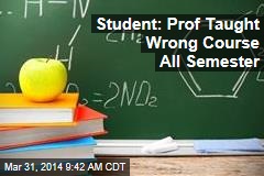 Student: Prof Taught Wrong Course All Semester