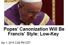 Canonization of 2 Popes Will Be Francis&#39; Style: Low-Key