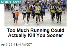 Too Much Running Could Actually Kill You Sooner