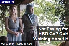Not Paying for HBO Go? Quit Whining About It