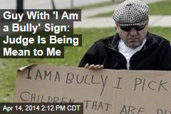 Guy With &#39;I Am a Bully&#39; Sign: Judge Is Being Mean to Me