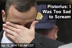 Pistorius: I Was Too Sad to Scream